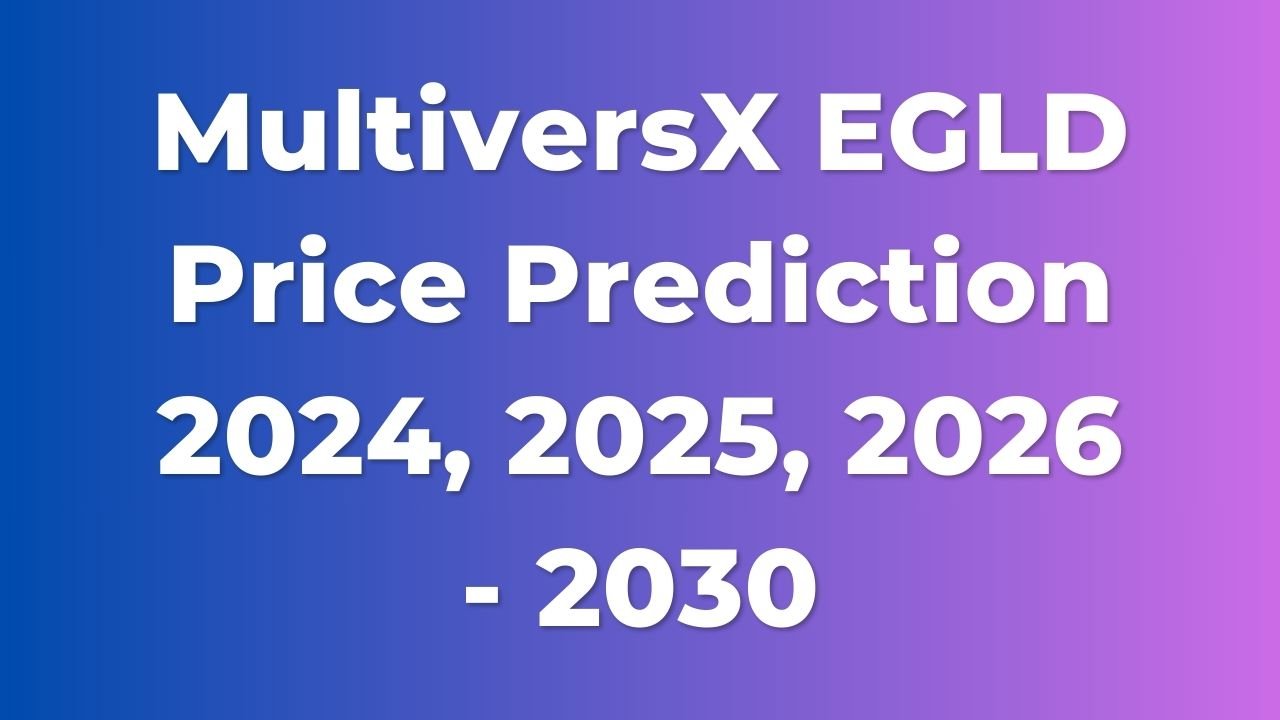 MultiversX EGLD Price Prediction 2024, 2025, 2026 - 2030