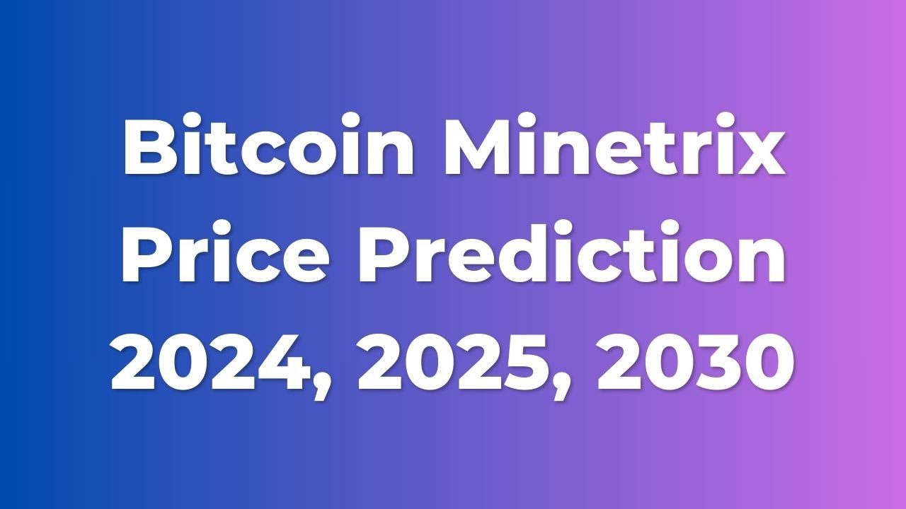 Bitcoin Minetrix Price Prediction 2024, 2025, 2030
