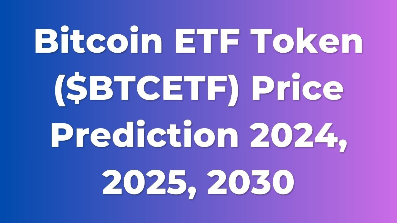 Bitcoin ETF Token ($BTCETF) Price Prediction 2024, 2025, 2030
